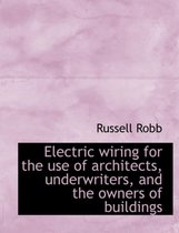 Electric Wiring for the Use of Architects, Underwriters, and the Owners of Buildings