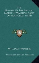 The History of the Ancient Parish of Waltham Abbey or Holy Cross (1888)