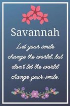Savannah Let your smile change the world, but don't let the world change your smile.