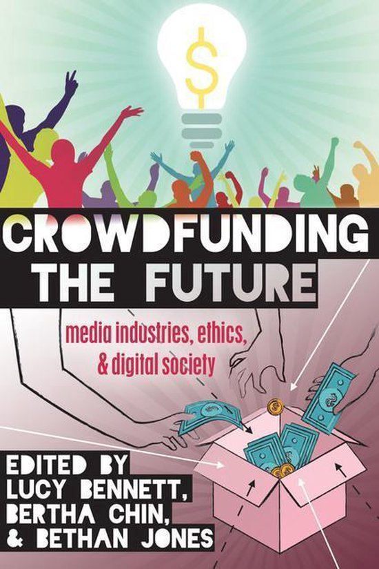 Crowdfunding the Future: Media Industries, Ethics, and Digit ... - cover