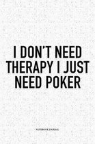 I Don't Need Therapy I Just Need Poker