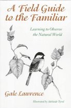 A Field Guide to the Familiar - Learning to Observe the Natural World