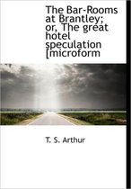 The Bar-Rooms at Brantley; Or, the Great Hotel Speculation [Microform
