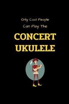 Only Cool People Can Play The CONCERT UKULELE