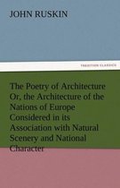 The Poetry of Architecture Or, the Architecture of the Nations of Europe Considered in Its Association with Natural Scenery and National Character