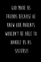God Made Us Friends Because He Knew Our Parents Wouldn't Be Able To Handle Us As Sisters!!