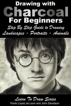 Learn to Draw - Drawing: Drawing with Charcoal For Beginners - Step By Step Guide to Drawing Landscapes - Portraits - Animals