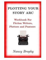 Plotting Your Story Arc, Workbook for Fiction Writers, Plotters and Pantsers