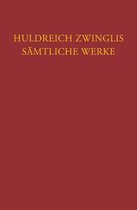 Corpus Reformatorum- Huldreich Zwinglis Samtliche Werke. Autorisierte Historisch-Kritische Gesamtausgabe