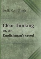Clear thinking or, An Englishman's creed