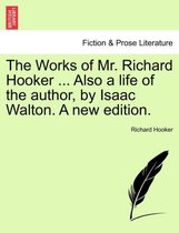 The Works of Mr. Richard Hooker ... Also a Life of the Author, by Isaac Walton. a New Edition.