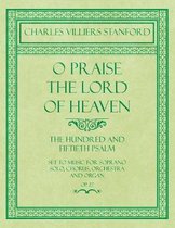 O Praise the Lord of Heaven - The Hundred and Fiftieth Psalm - Set to Music for Soprano Solo, Chorus, Orchestra and Organ - Op.27