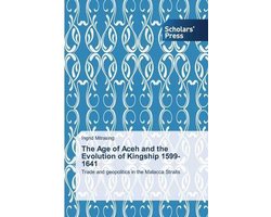 The Age of Aceh and the Evolution of Kingship 1599-1641
