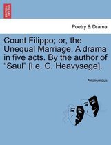 Count Filippo; Or, the Unequal Marriage. a Drama in Five Acts. by the Author of Saul [I.E. C. Heavysege].