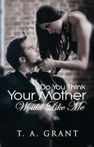 Do You Think Your Mother Would Like Me?