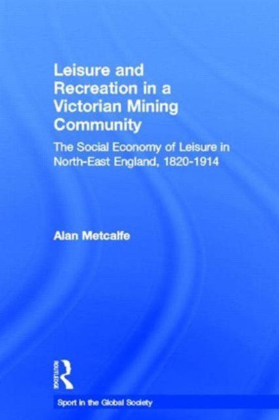 Leisure And Recreation In A Victorian Mining Community - cover
