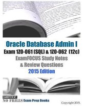 Oracle Database Admin I Exam 1Z0-061 (SQL) & 1Z0-062 (12c) ExamFOCUS Study Notes & Review Questions