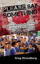 Teaching ESL 3 - Please Say Something! 25 Proven Ways to Get Through an Hour of ESL Teaching
