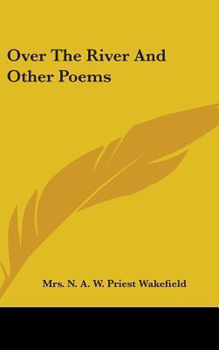 Over The River And Other Poems van N. A. W. Priest Wakefield