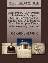 Clackamas County, Oregon, Petitioner, V. Douglas McKay, Secretary of the Interior, Et Al. U.S. Supreme Court Transcript of Record with Supporting Pleadings