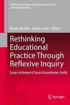 Professional Learning and Development in Schools and Higher Education 7 - Rethinking Educational Practice Through Reflexive Inquiry