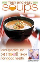 Fresh And Easy Soups And Spectacular Smoothies For Good Heal