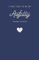 I Take Thee to Be My Awfully Wedded Husband Notebook