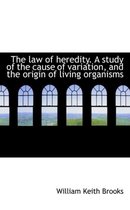 The Law of Heredity. a Study of the Cause of Variation, and the Origin of Living Organisms
