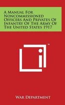 A Manual for Noncommissioned Officers and Privates of Infantry of the Army of the United States 1917