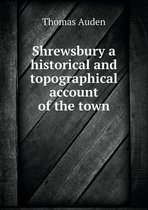 Shrewsbury a historical and topographical account of the town