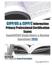 CIPP/US & CIPP/C Information Privacy Professional Certification Exams ExamFOCUS Study Notes & Review Questions 2015