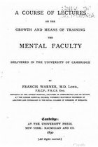 A course of lectures on the growth and means of training the mental faculty, delivered in the University of Cambridge