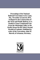 Proceedings of the National Railroad Convention at St. Louis, Mo., November 23 and 24, 1875, in Regard to the Construction of the Texas and Pacific Railway as a Southern Trans-Cont