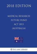 Medical Research Future Fund ACT 2015 (Australia) (2018 Edition)