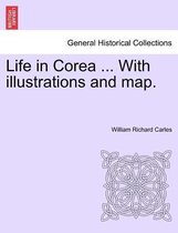 Life in Corea ... with Illustrations and Map.