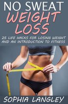 No Sweat Weight Loss: 25 Life Hacks for Losing Weight and an Introduction to Fitness
