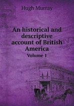 An historical and descriptive account of British America Volume 1