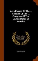 Acts Passed at the ... Session of the ... Congress of the United States of America