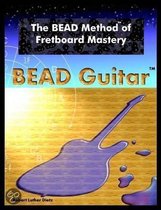 The BEAD Method of Fretboard Mastery