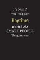 It's Okay If You Don't Like Ragtime It's Kind Of A Smart People Thing Anyway