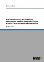 Kulturfinanzierung - Moeglichkeiten, Bedingungen, Grenzen und Auswirkungen privater Kulturfinanzierung in Deutschland