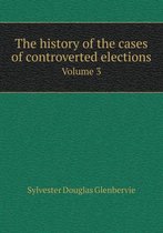 The history of the cases of controverted elections Volume 3