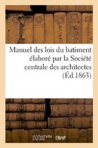 Manuel Des Lois Du Batiment Élaboré Par La Société Centrale Des Architectes