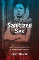 Sanitized Sex - Regulating Prostitution, Venereal Disease, and Intimacy in Occupied Japan, 1945-1952