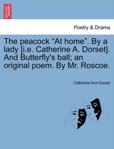 The Peacock at Home. by a Lady [I.E. Catherine A. Dorset]. and Butterfly's Ball; An Original Poem. by Mr. Roscoe.