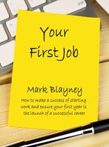 Your First Job How to Make a Success of Starting Work and Ensure Your Early Years Are the Launch of a Successful Career