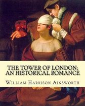 The Tower of London; an historical romance By