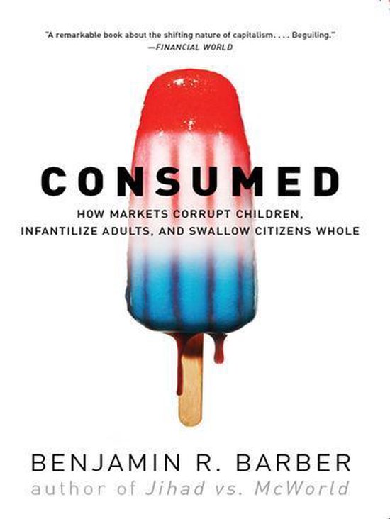 Consumed: How Markets Corrupt Children, Infantilize Adults,  ... - cover