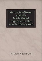 Gen. John Glover and His Marblehead regiment in the revolutionary war