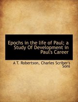 Epochs in the Life of Paul; A Study of Development in Paul's Career